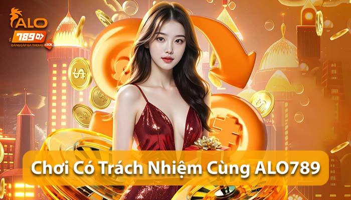Chúng tôi luôn kêu gọi khách hàng hãy chơi có trách nhiệm cùng ALO789