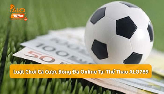 Luật chơi cá cược bóng đá online tại Thể Thao ALO789 Luật chơi cá cược bóng đá online tại Thể Thao ALO789