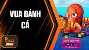 Vua Đánh Cá tại Bắn Cá ALO789